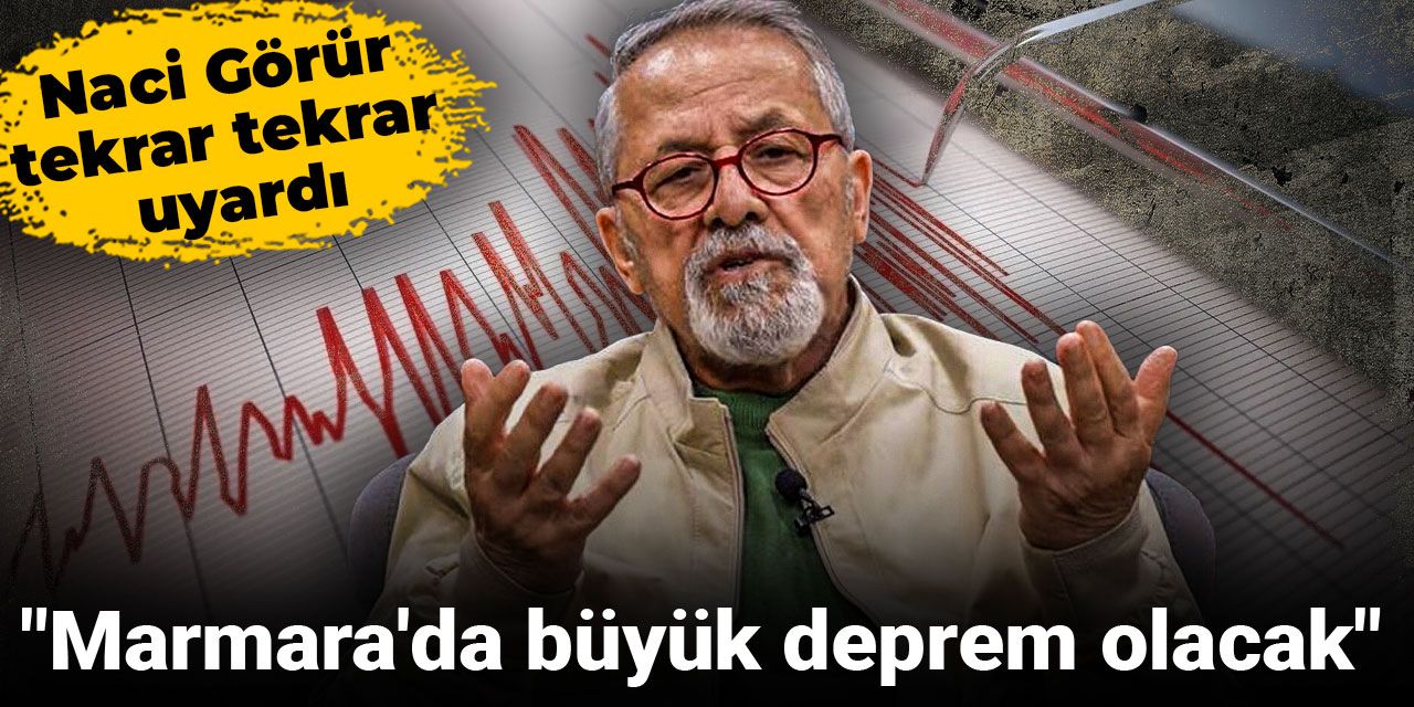 "Marmara'da büyük deprem olacak" Naci Görür tekrar tekrar uyardı