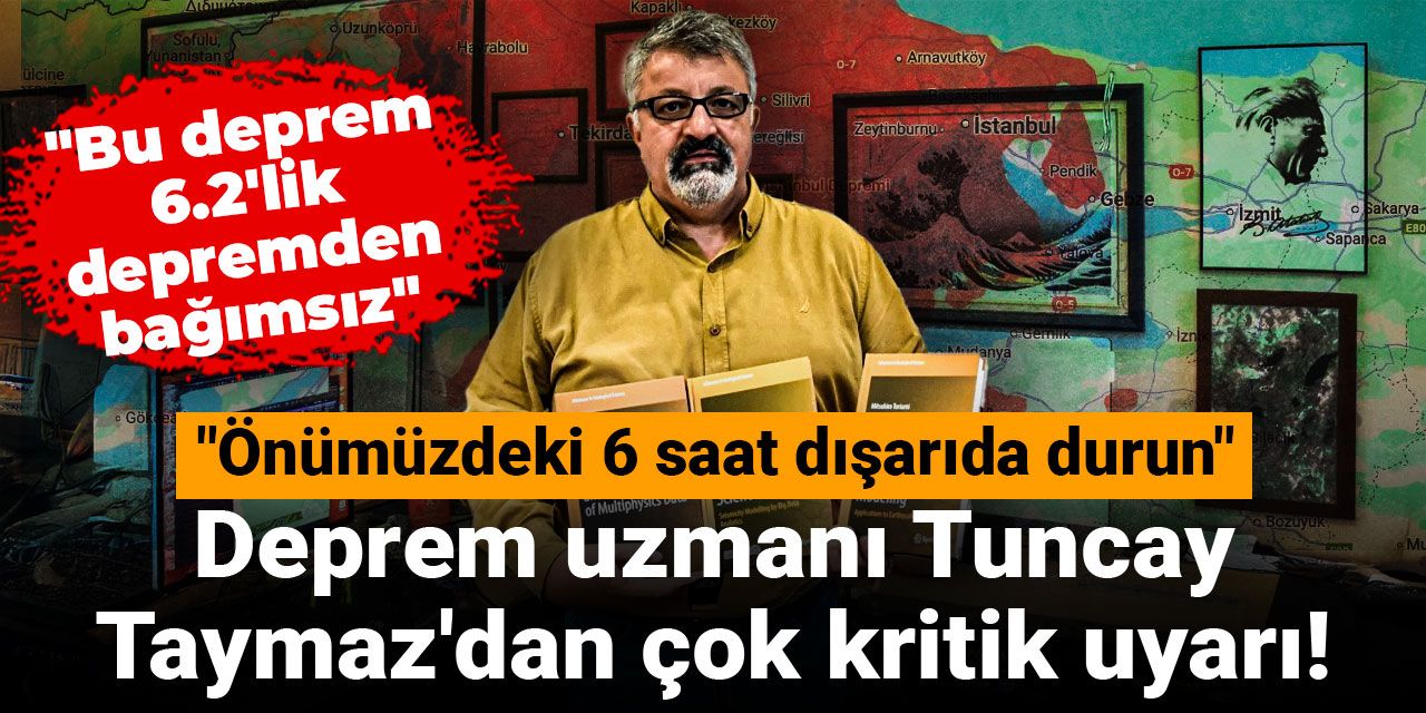 Deprem uzmanı Tuncay Taymaz'dan çok kritik uyarı! "Önümüzdeki 6 saat dışarıda durun"
