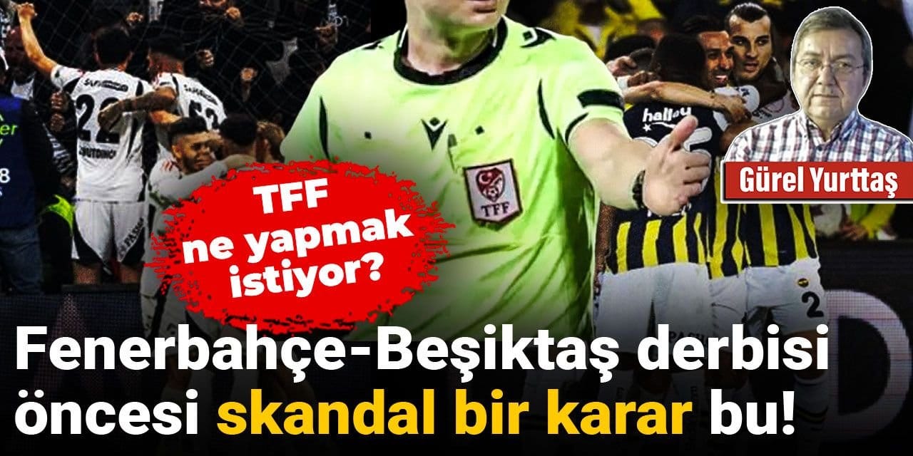Fenerbahçe-Beşiktaş derbisi öncesi skandal karar: TFF ne yapmak istiyor?