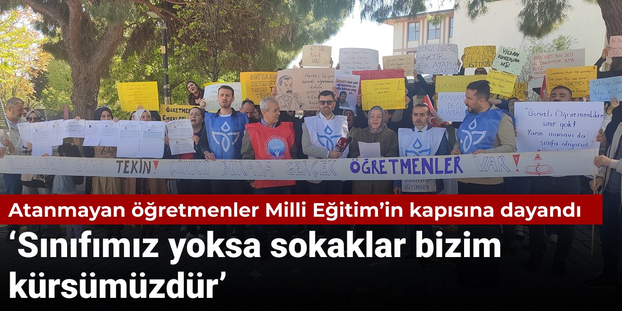 Atanmayan öğretmenler Milli Eğitim’in kapısına dayandı: Sınıfımız yoksa sokaklar bizim kürsümüzdür