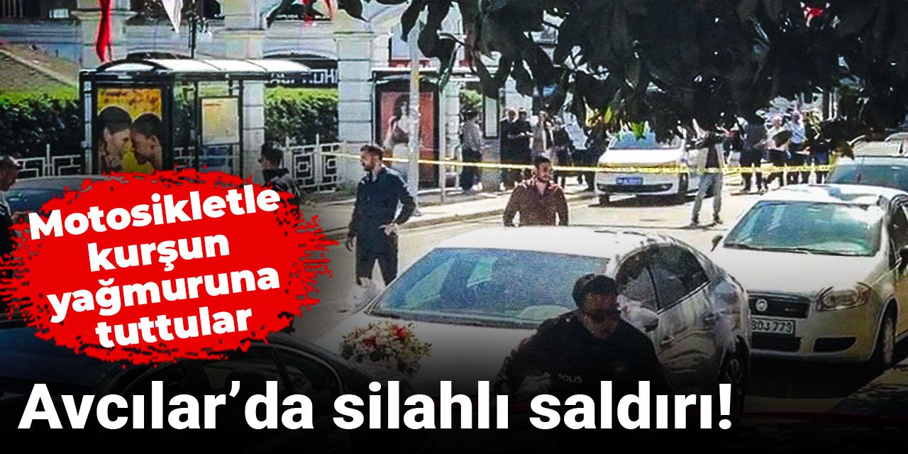 Son dakika | Avcılar’da silahlı saldırı! Motosikletle kurşun yağmuruna tuttular