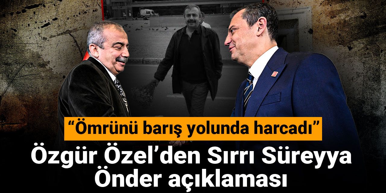 Özgür Özel'den Sırrı Süreyya Önder açıklaması: Ömrünü barış yolunda harcadı