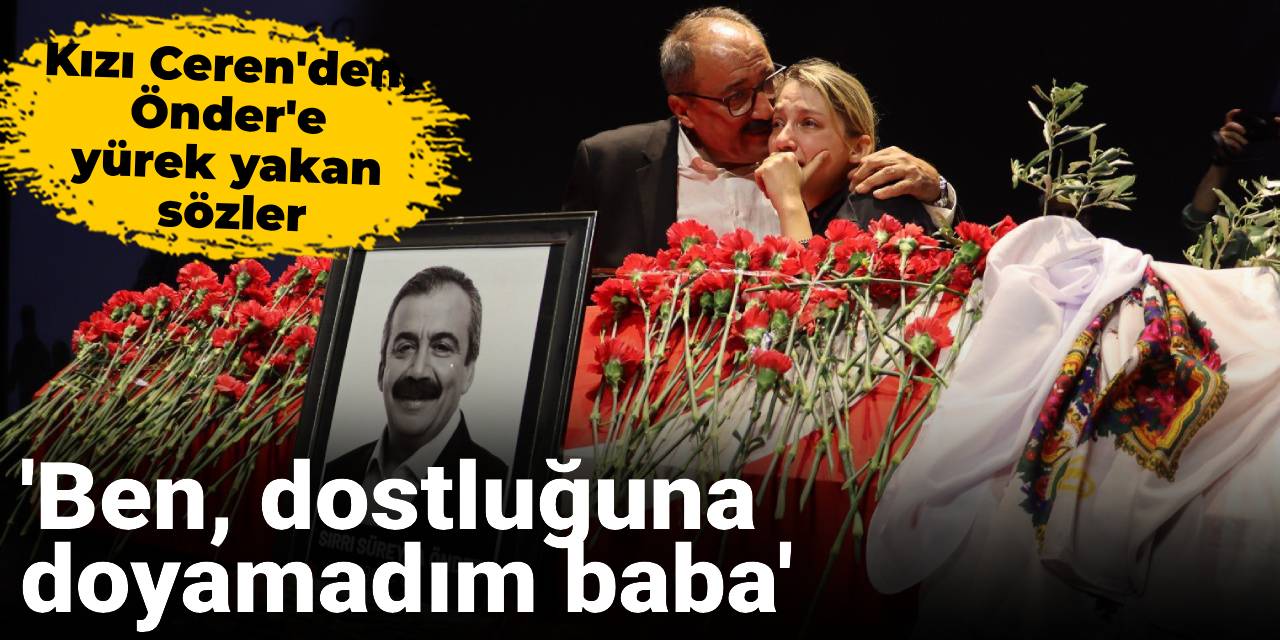 Kızı Ceren'den, Önder'e yürek yakan sözler: Ben, dostluğuna doyamadım baba