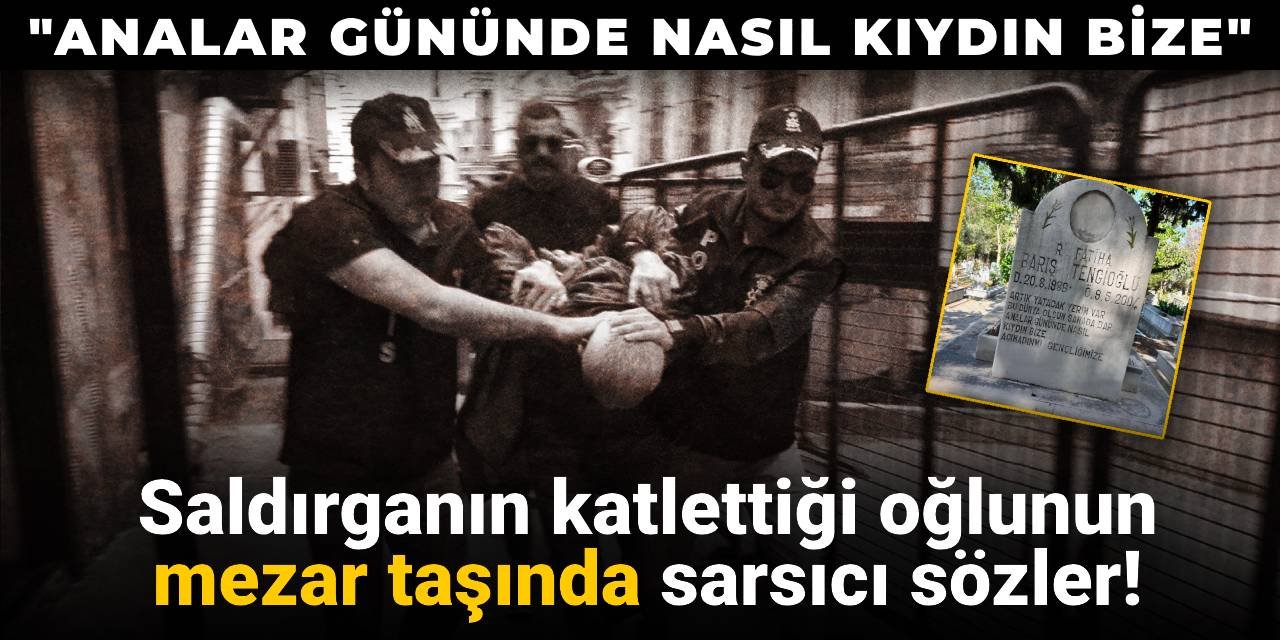 Saldırganın katlettiği oğlunun mezar taşında sarsıcı sözler