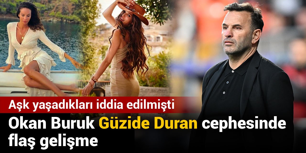 Aşk yaşadıkları iddia edilmişti: Okan Buruk Güzide Duran cephesinde flaş gelişme