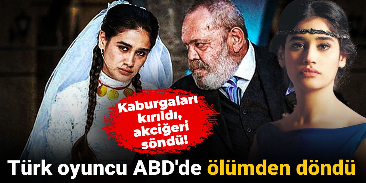 Türk oyuncu ABD'de ölümden döndü: Kaburgaları kırıldı, akciğeri söndü!