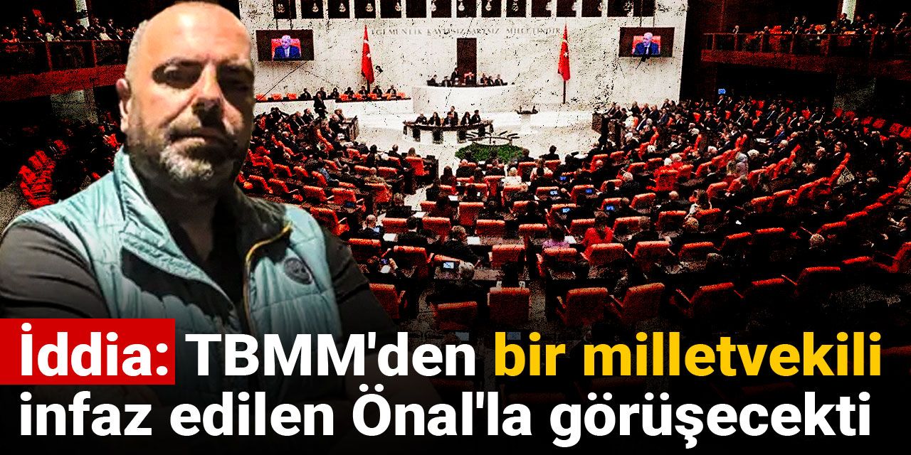 İddia: TBMM'den bir milletvekili infaz edilen Önal'la görüşecekti