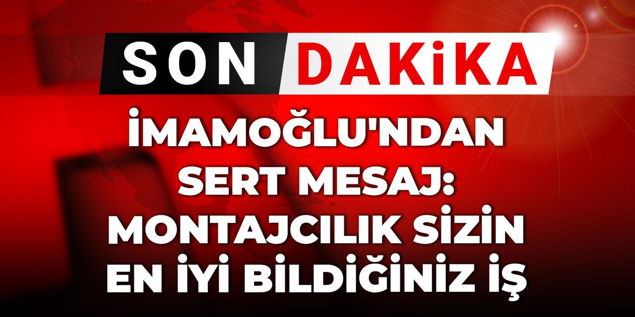 İmamoğlu'ndan sert mesaj: Montajcılık sizin en iyi bildiğiniz iş