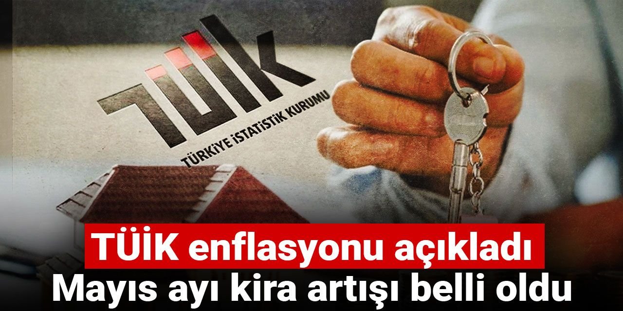 TÜİK enflasyonu açıkladı: Mayıs ayı kira artışı belli oldu