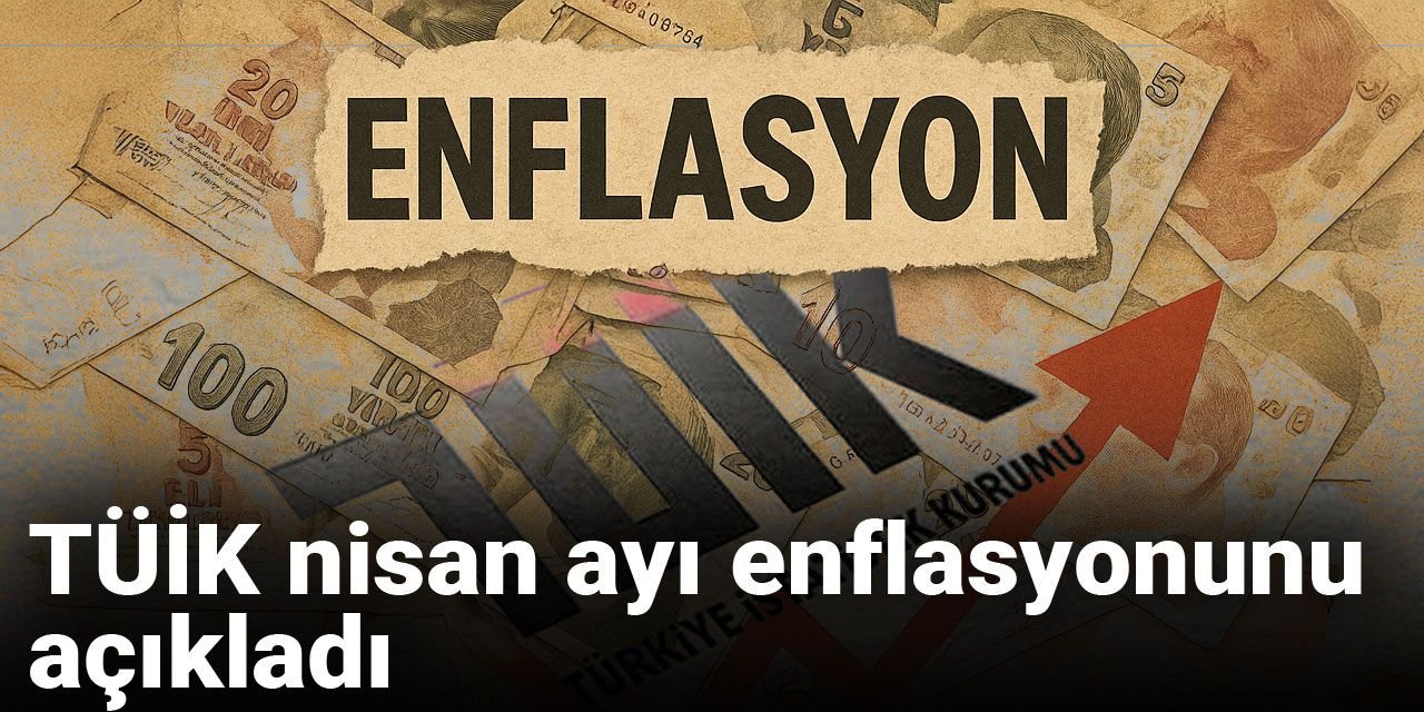 Son dakika|TÜİK nisan ayı enflasyonunu açıkladı