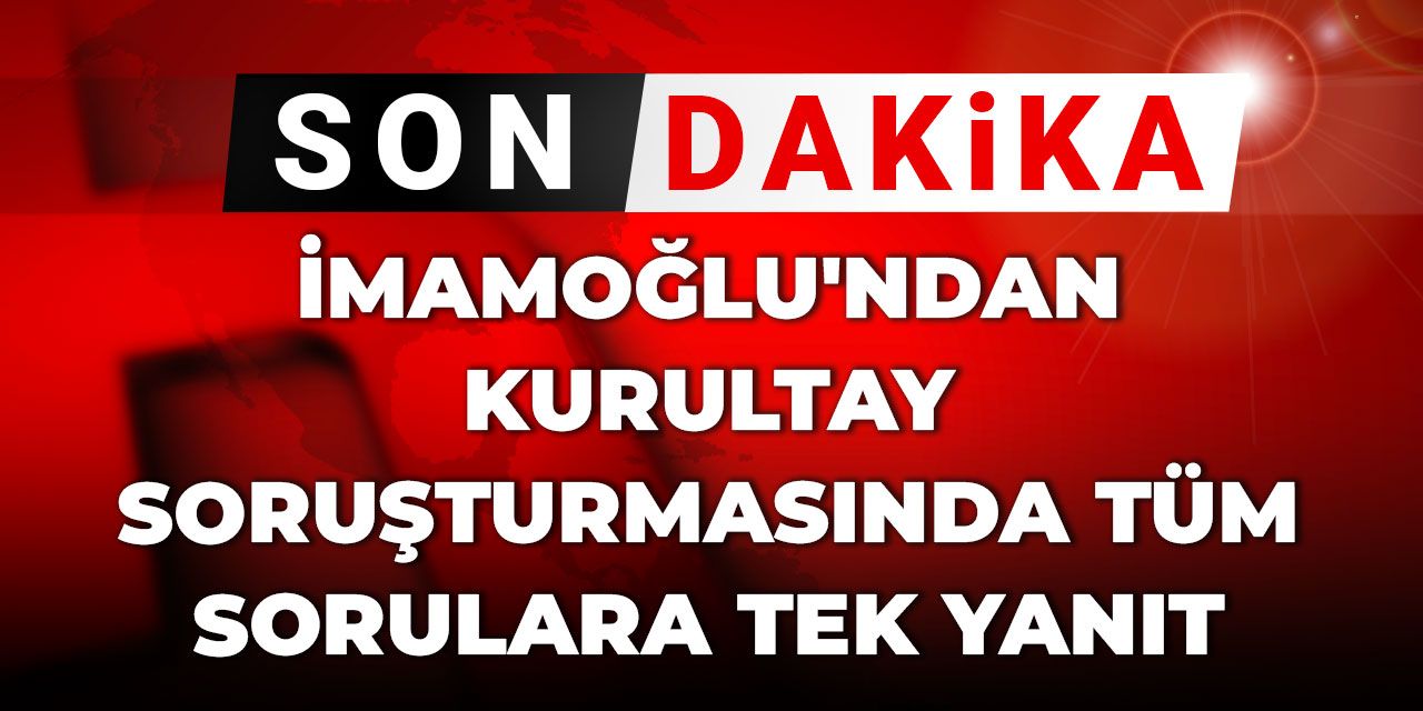 Son Dakika | İmamoğlu'ndan Kurultay soruşturmasında tüm sorulara tek yanıt