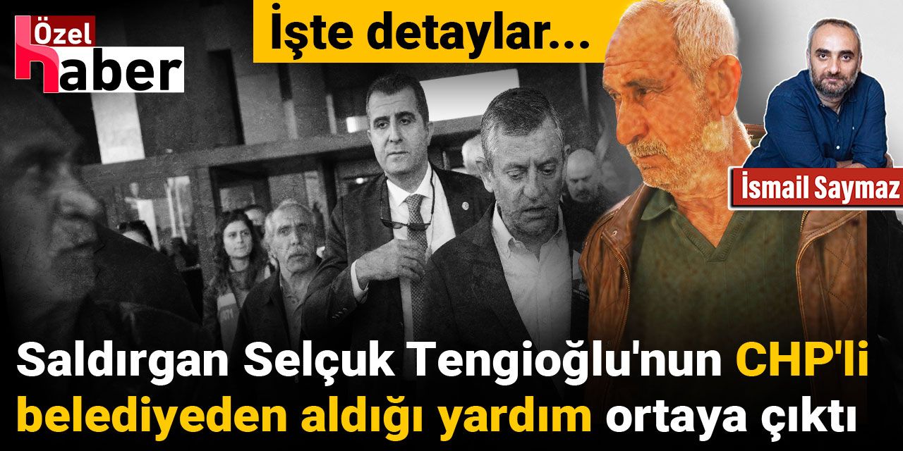 Saldırgan Selçuk Tengioğlu'nun CHP'li belediyeden aldığı yardım ortaya çıktı! İşte detaylar