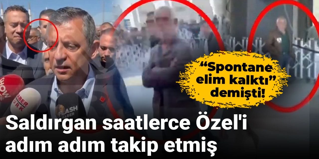 'Spontane elim kalktı' demişti! Saldırgan saatlerce Özel'i adım adım takip etmiş