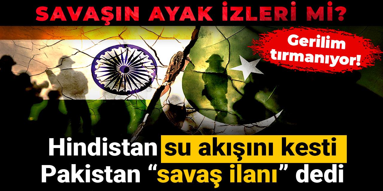 Savaşın ayak izleri mi? Hindistan su akışını kesti, Pakistan “savaş ilanı” dedi