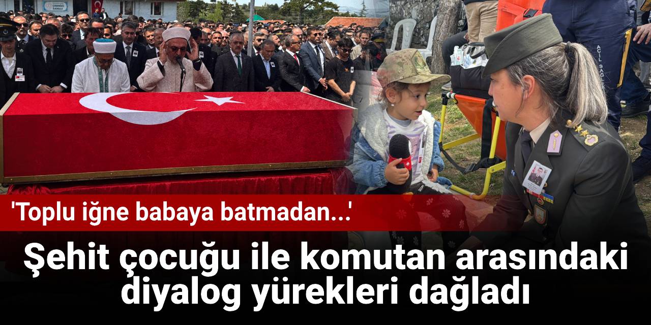 Şehit çocuğu ile komutan arasındaki diyalog yürekleri dağladı: Toplu iğne babaya batmadan...