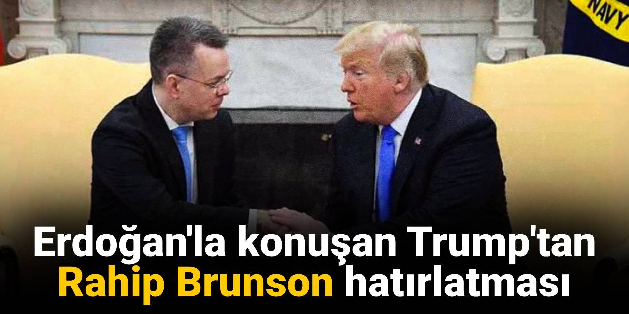 Erdoğan'la konuşan Trump'tan Rahip Brunson hatırlatması