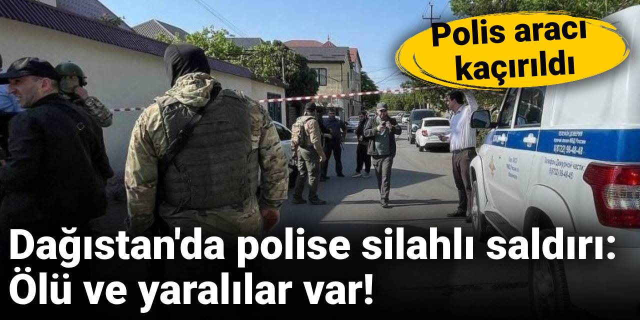Dağıstan'da polise silahlı saldırı: Ölü ve yaralılar var!