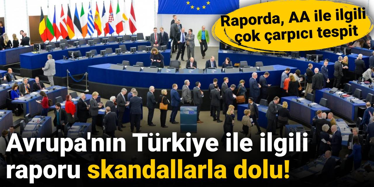 Avrupa'nın Türkiye ile ilgili raporu skandallarla dolu: AA ile ilgili  çok çarpıcı tespit