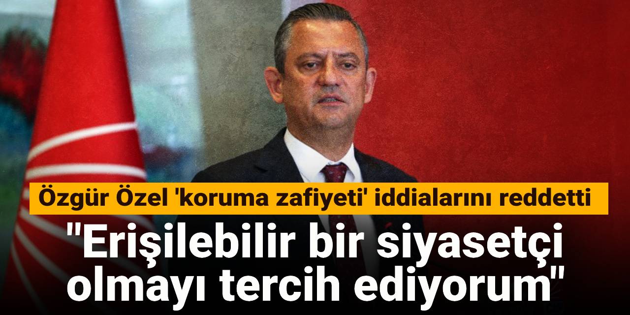 Özgür Özel 'koruma zafiyeti' iddialarını reddetti: Erişilebilir bir siyasetçi olmayı tercih ediyorum