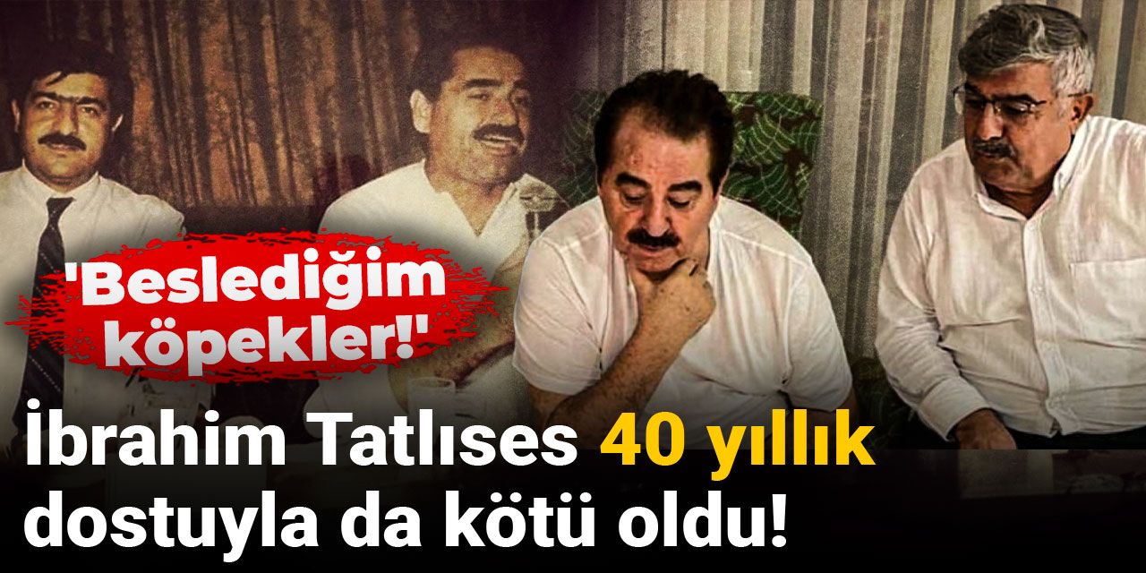 İbrahim Tatlıses 40 yıllık dostuyla da kötü oldu:  'Beslediğim köpekler!'