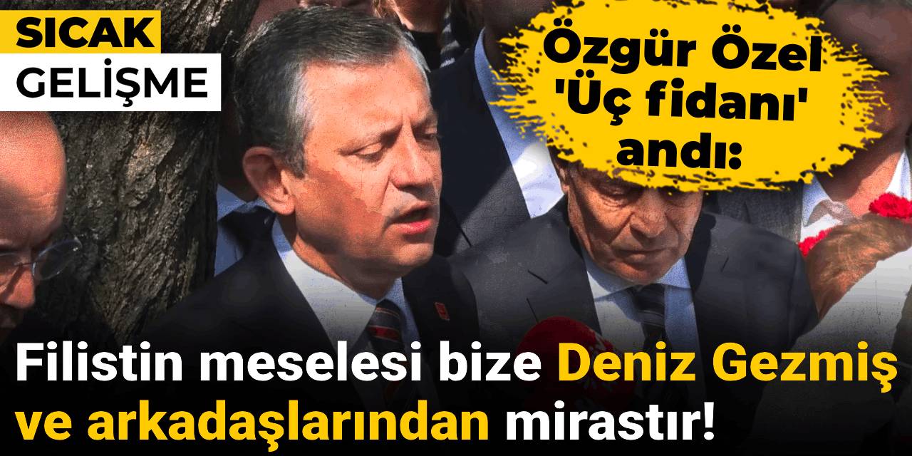 Özel 'üç fidanı' andı: Filistin meselesi bize Deniz Gezmiş ve arkadaşlarından mirastır