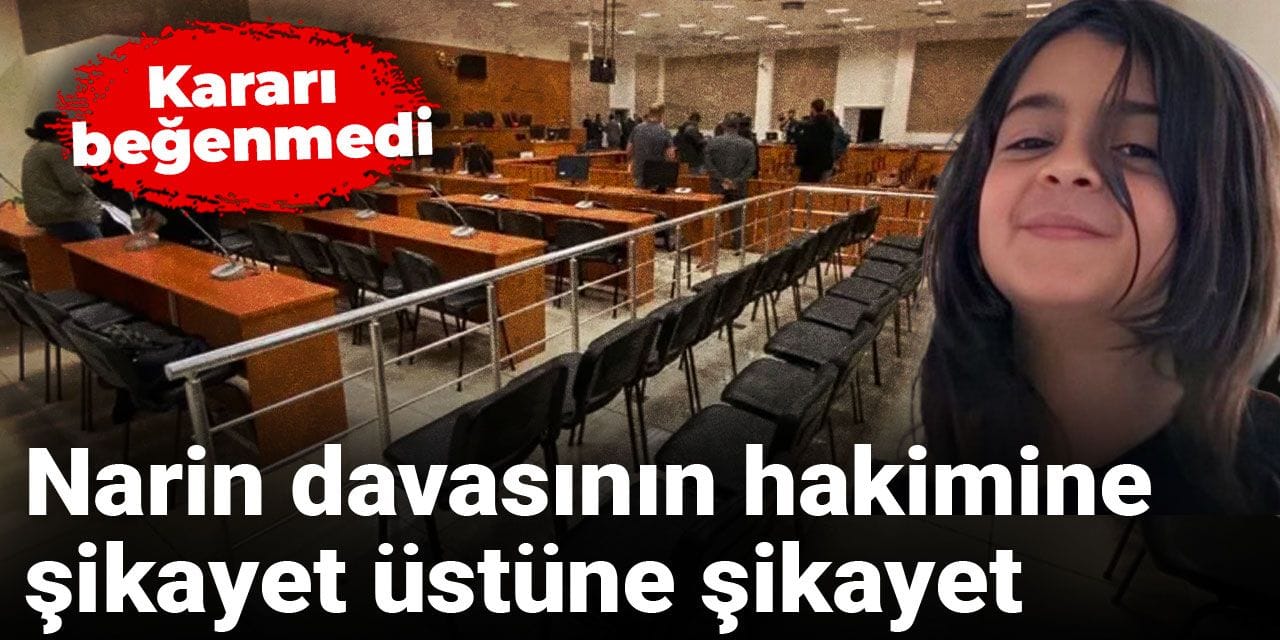 Narin davasının hakimine şikayet üstüne şikayet: Kararı beğenmedi