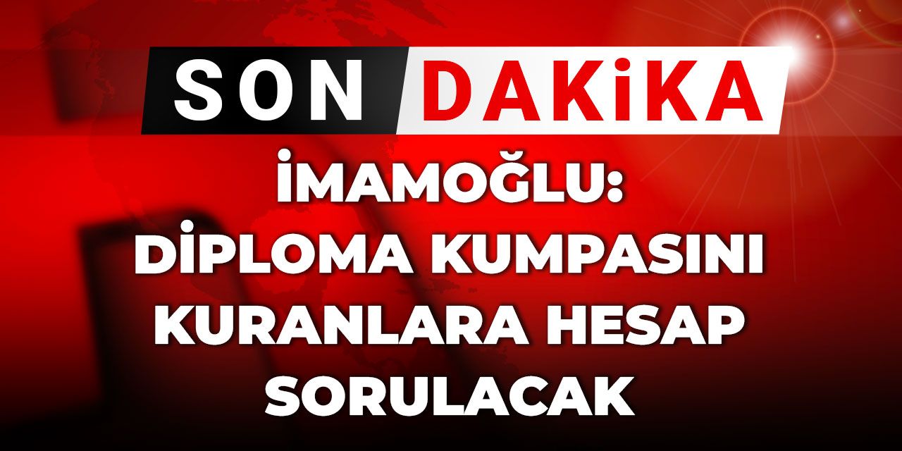 Son Dakika | İmamoğlu: Diploma kumpasını kuranlara hesap sorulacak