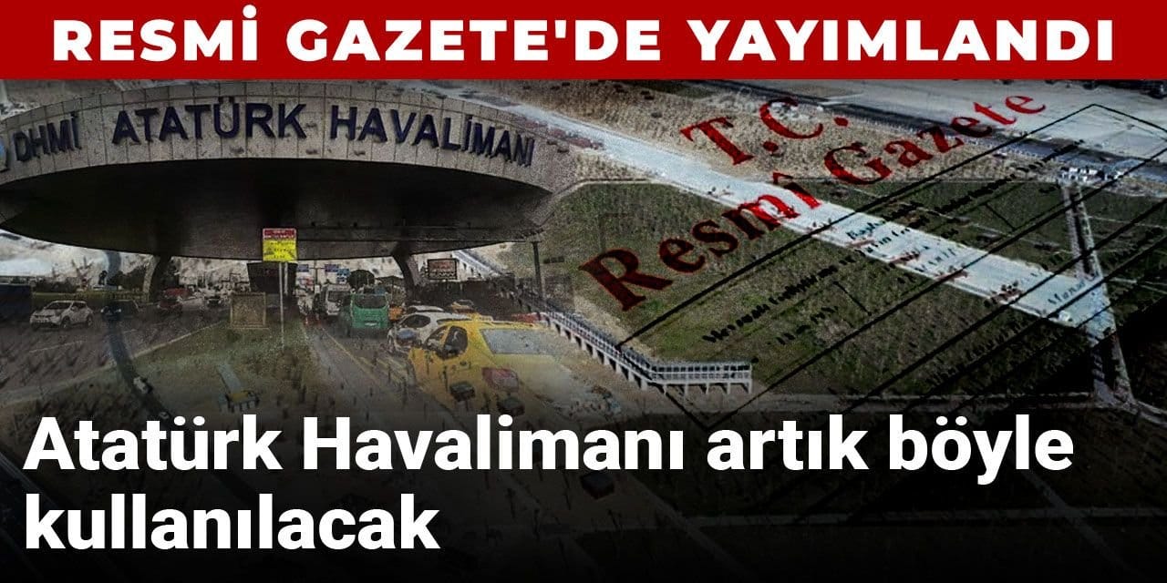 Resmi Gazete'de yayımlandı: Atatürk Havalimanı artık böyle kullanılacak
