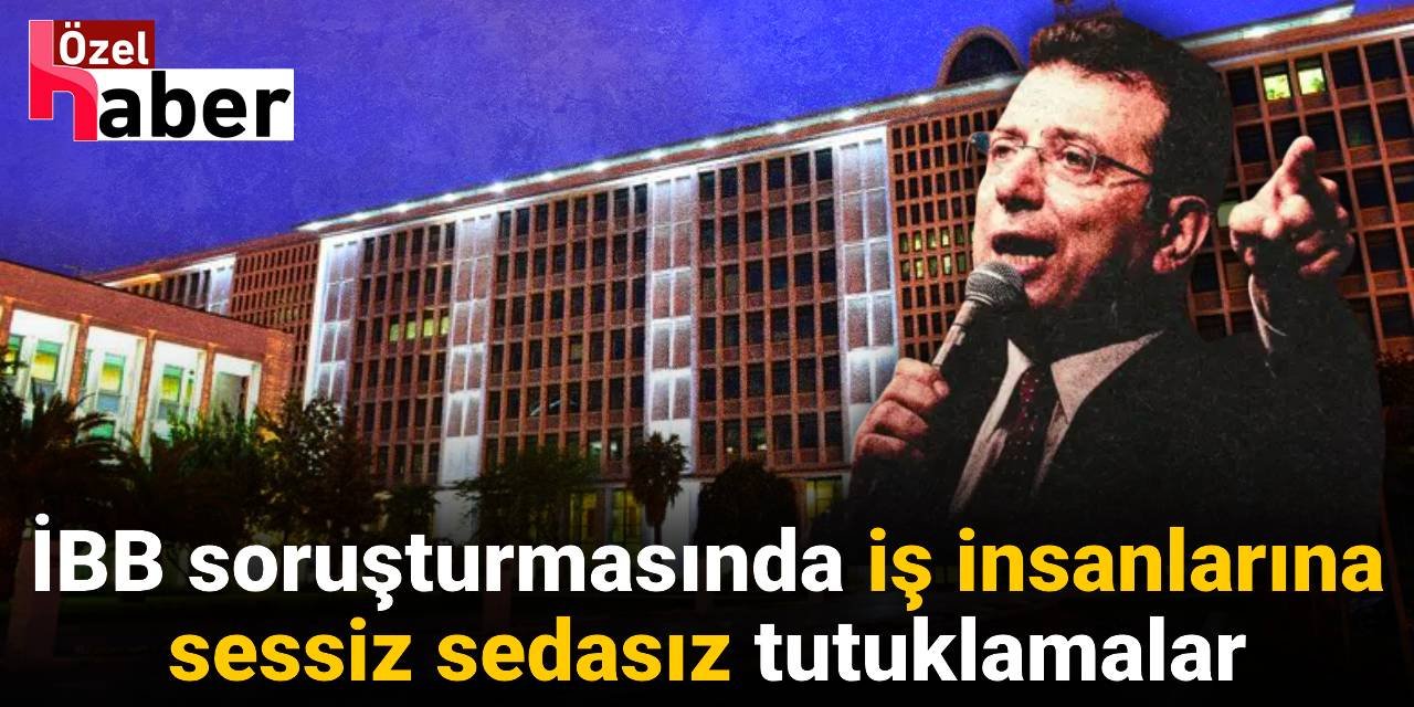 İBB soruşturmasında iş insanlarına sessiz sedasız tutuklamalar