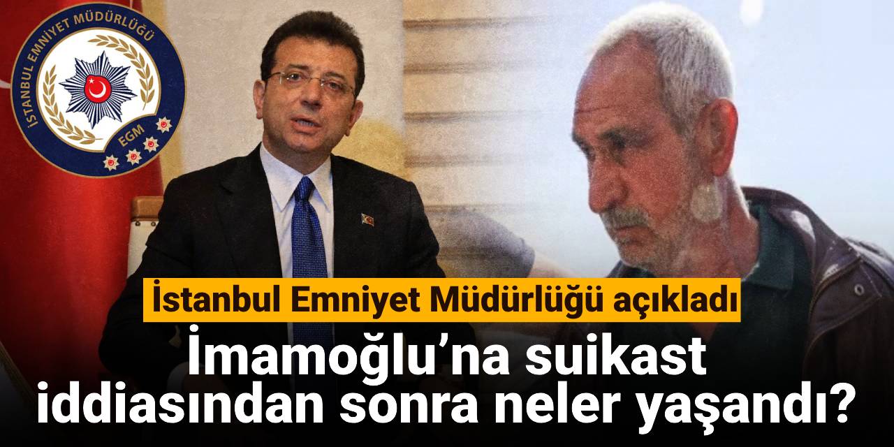 SON DAKİKA! İstanbul Emniyet Müdürlüğünden 'İmamoğlu'na suikast' açıklaması