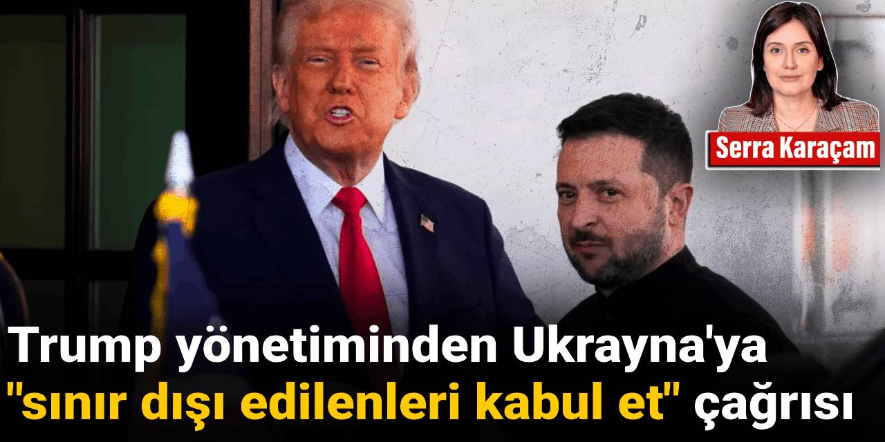 Trump yönetimi, Ukrayna’yı sınır dışı edilenleri kabule çağırdı