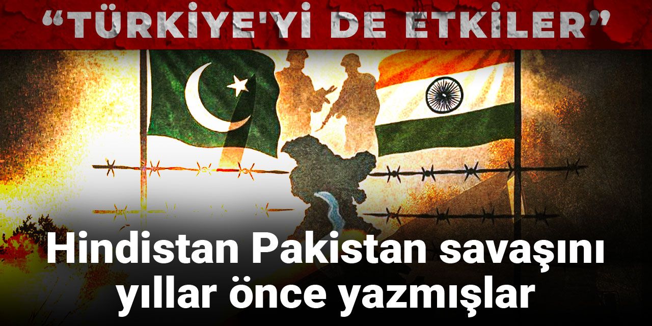 Hindistan Pakistan savaşını yıllar önce yazmışlar: Türkiye'yi de etkiler