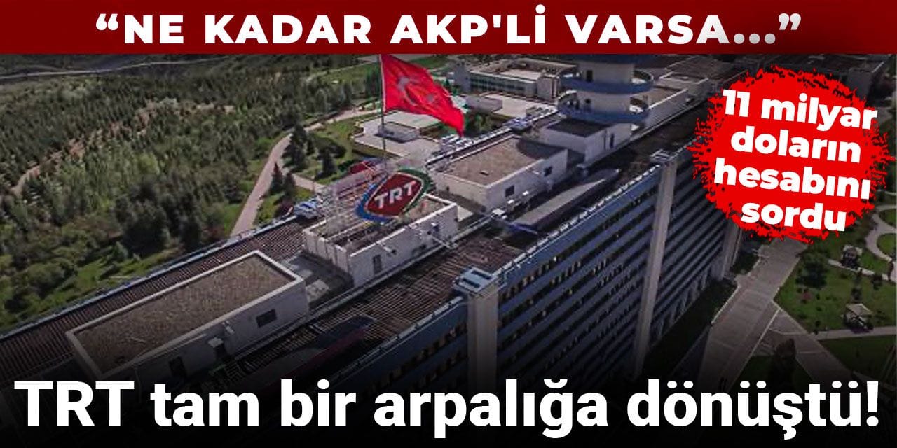 11 milyar doların hesabını sordu: TRT tam bir arpalığa dönüştü! Ne kadar AKP'li varsa...