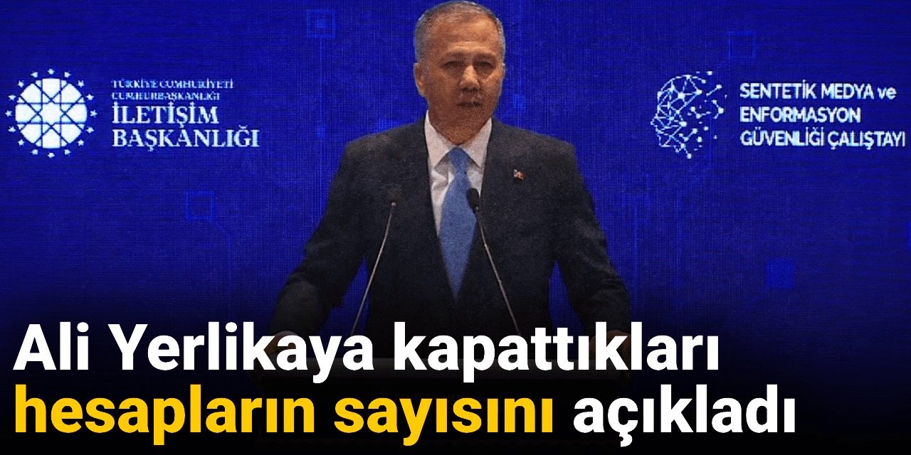 Ali Yerlikaya kapattıkları hesapların sayısını açıkladı