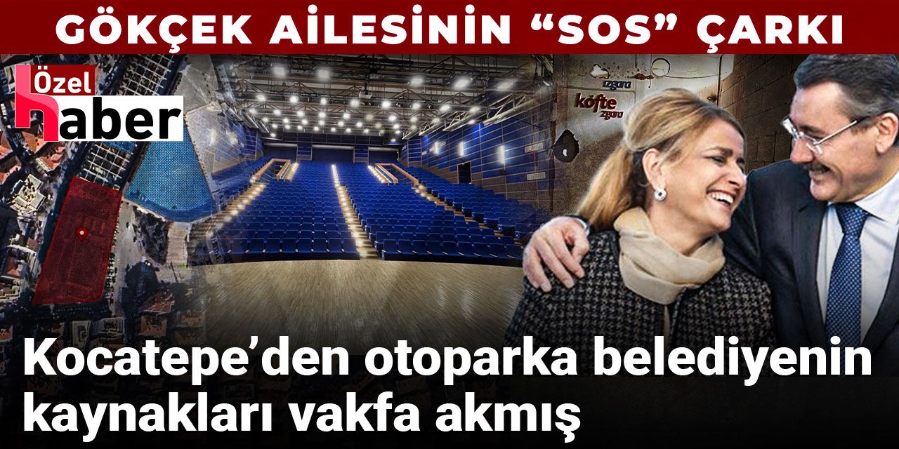 Gökçek Ailesinin “SOS” çarkı: Kocatepe’den otoparka belediyenin kaynakları vakfa akmış