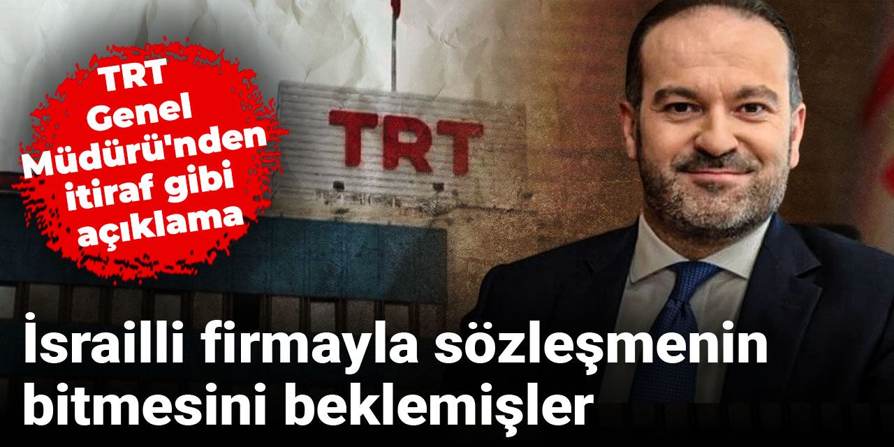 TRT'den itiraf gibi açıklama: İsrailli firmayla sözleşmenin bitmesini beklemişler