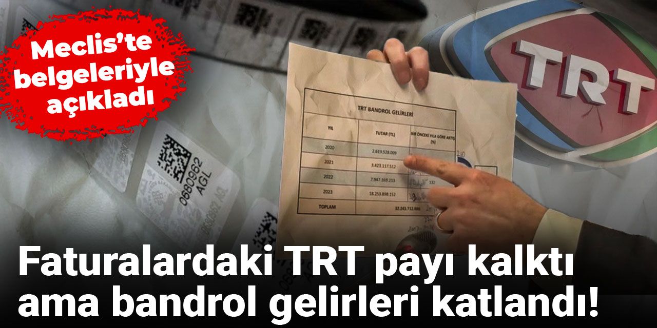 Faturalardaki TRT payı kalktı ama bandrol gelirleri katlandı! Meclis’te belgeleriyle açıkladı