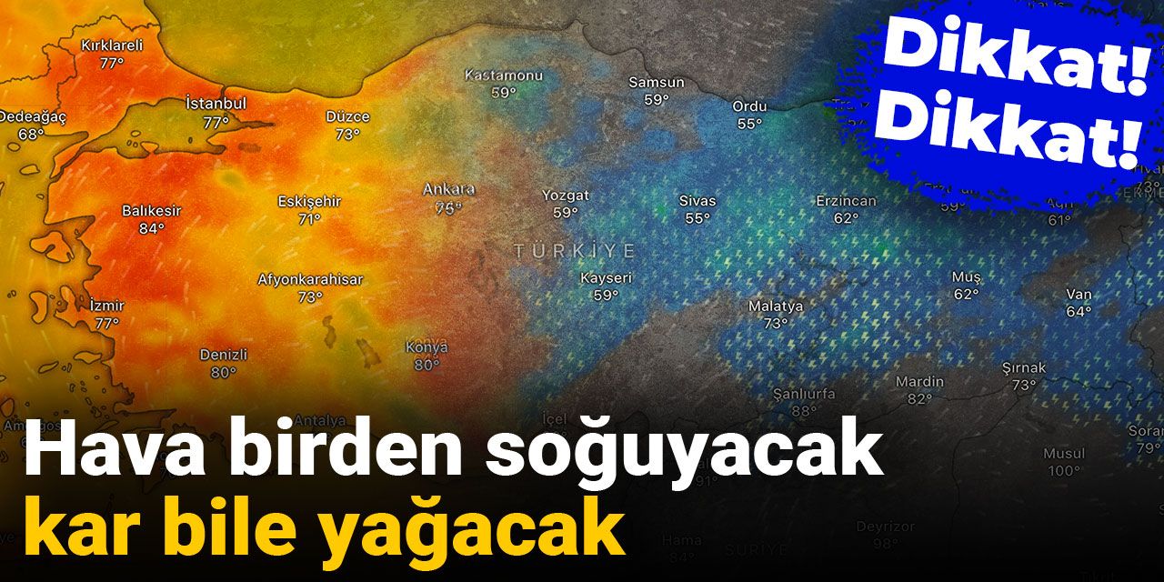 Dikkat! Dikkat! Hava birden soğuyacak kar bile yağacak