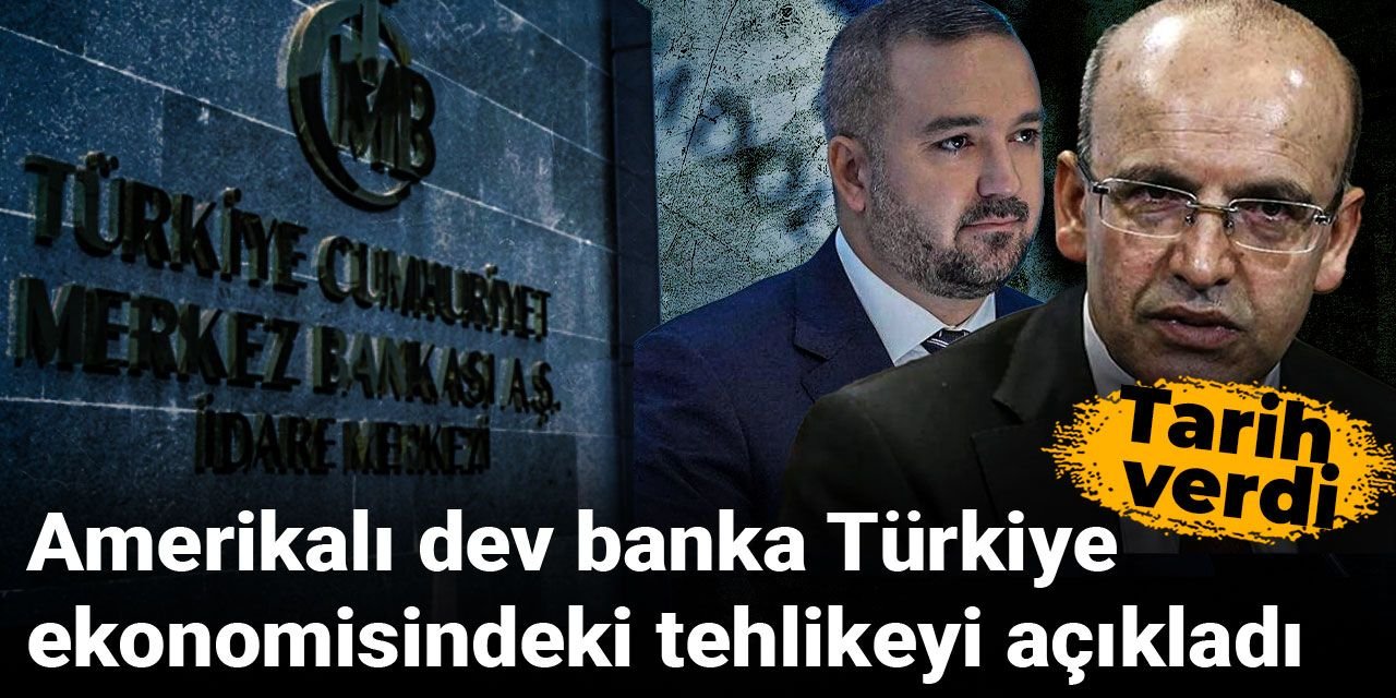 Amerikalı dev banka tarih verdi: Türkiye ekonomisindeki tehlikeyi açıkladı