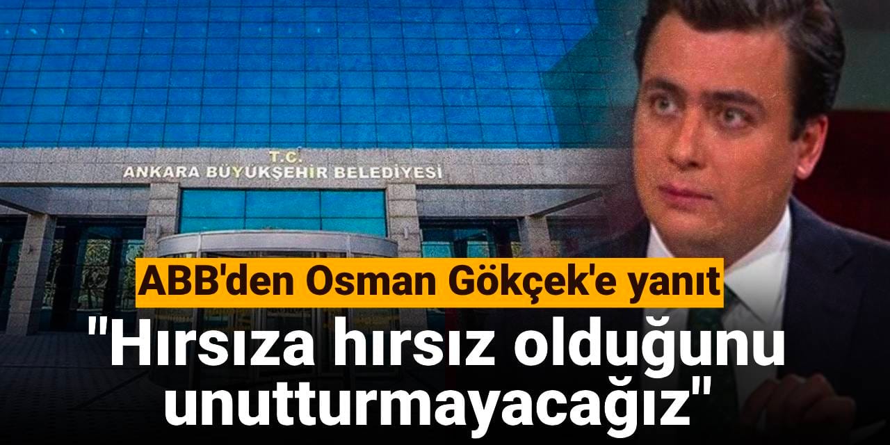 ABB'den Osman Gökçek'e yanıt: Hırsıza hırsız olduğunu unutturmayacağız