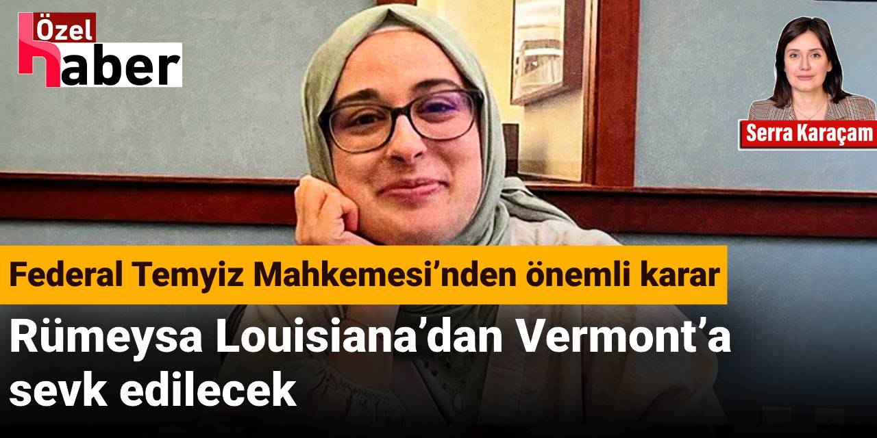 Rumeysa Louisiana’dan Vermont’a Sevk Edilecek: Federal Temyiz Mahkemesi’nden önemli karar