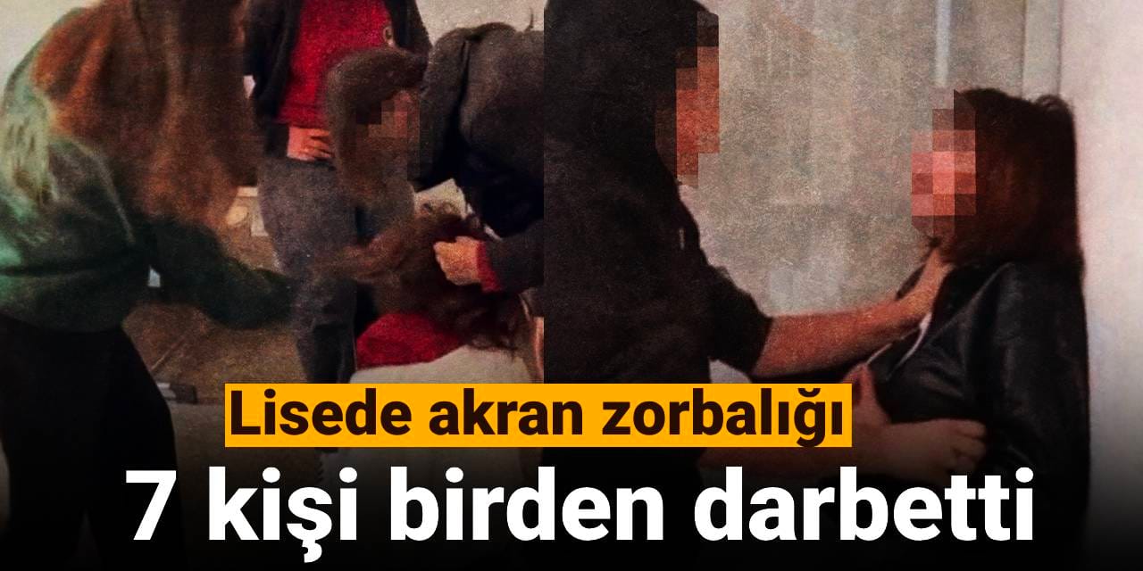 Lisede akran zorbalığı: 7 kişi birden darbetti