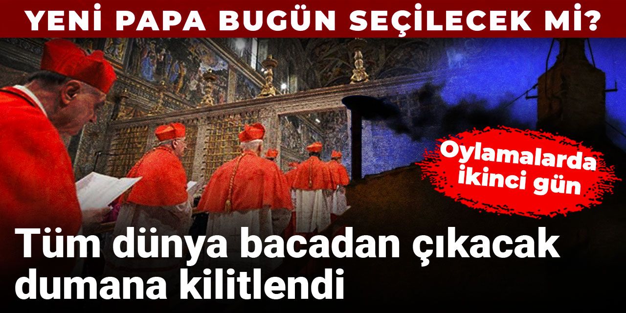 Yeni papa bugün seçilecek mi? Oylamalarda ikinci gün: Tüm dünya bacadan çıkacak dumana kilitlendi