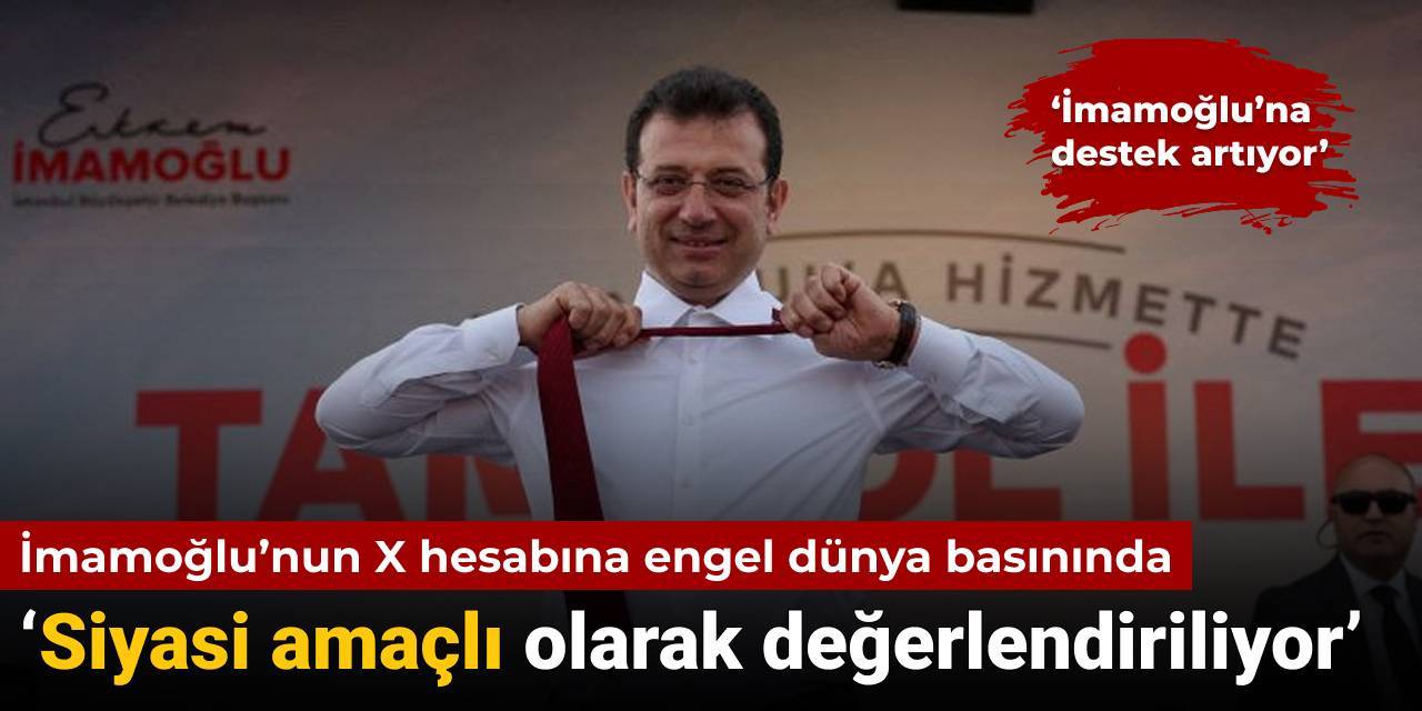 İmamoğlu’nun X hesabına engel dünya basınında: Siyasi amaçlı olarak değerlendiriliyor