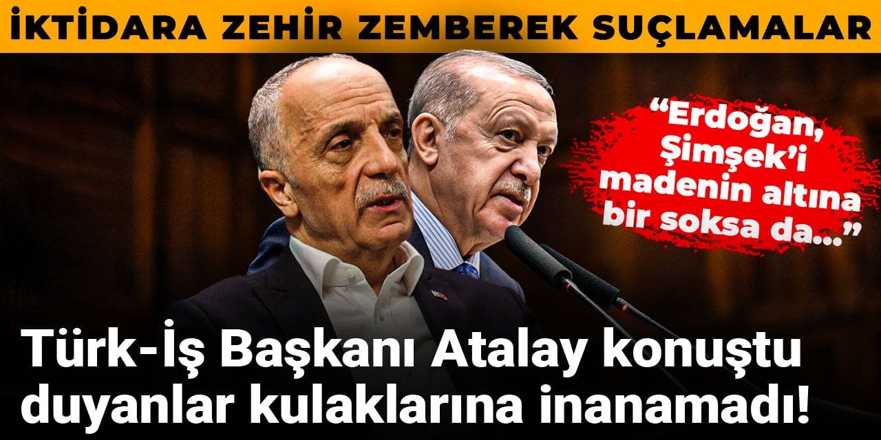 Türk-İş Başkanı Atalay konuştu duyanlar kulaklarına inanamadı! İktidara zehir zemberek suçlamalar