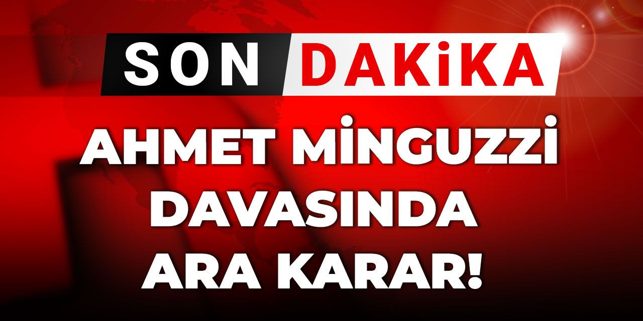 Son dakika | Ahmet Minguzzi davasında ara karar