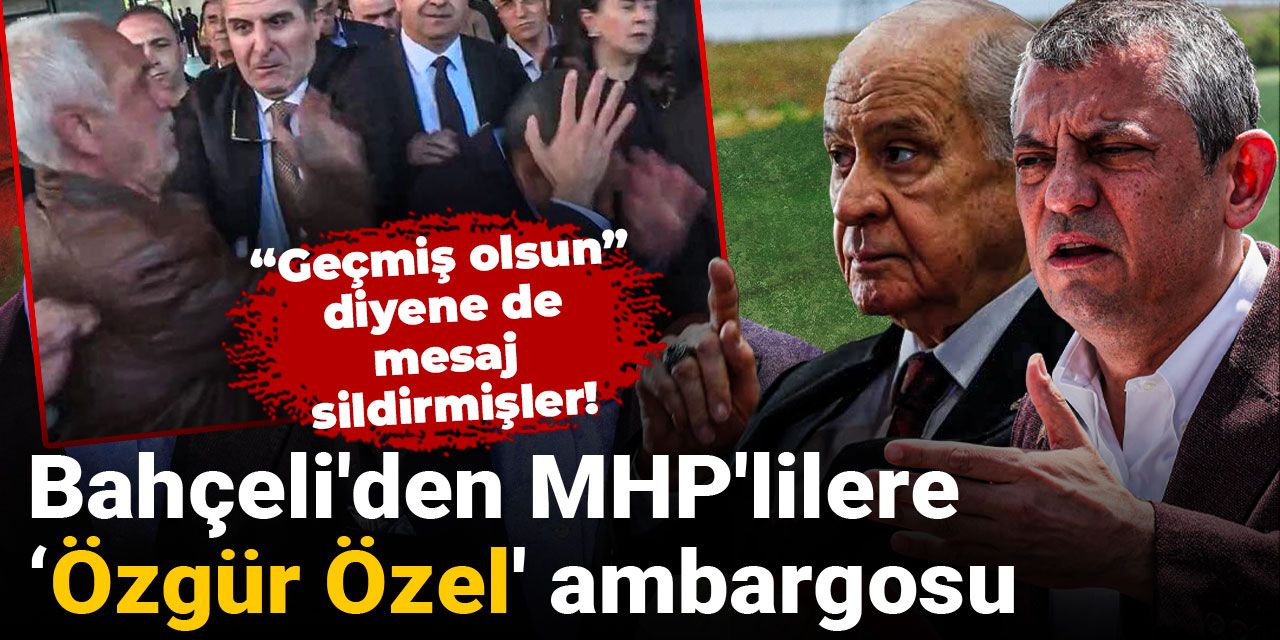 Bahçeli'den MHP'lilere Özgür Özel ambargosu