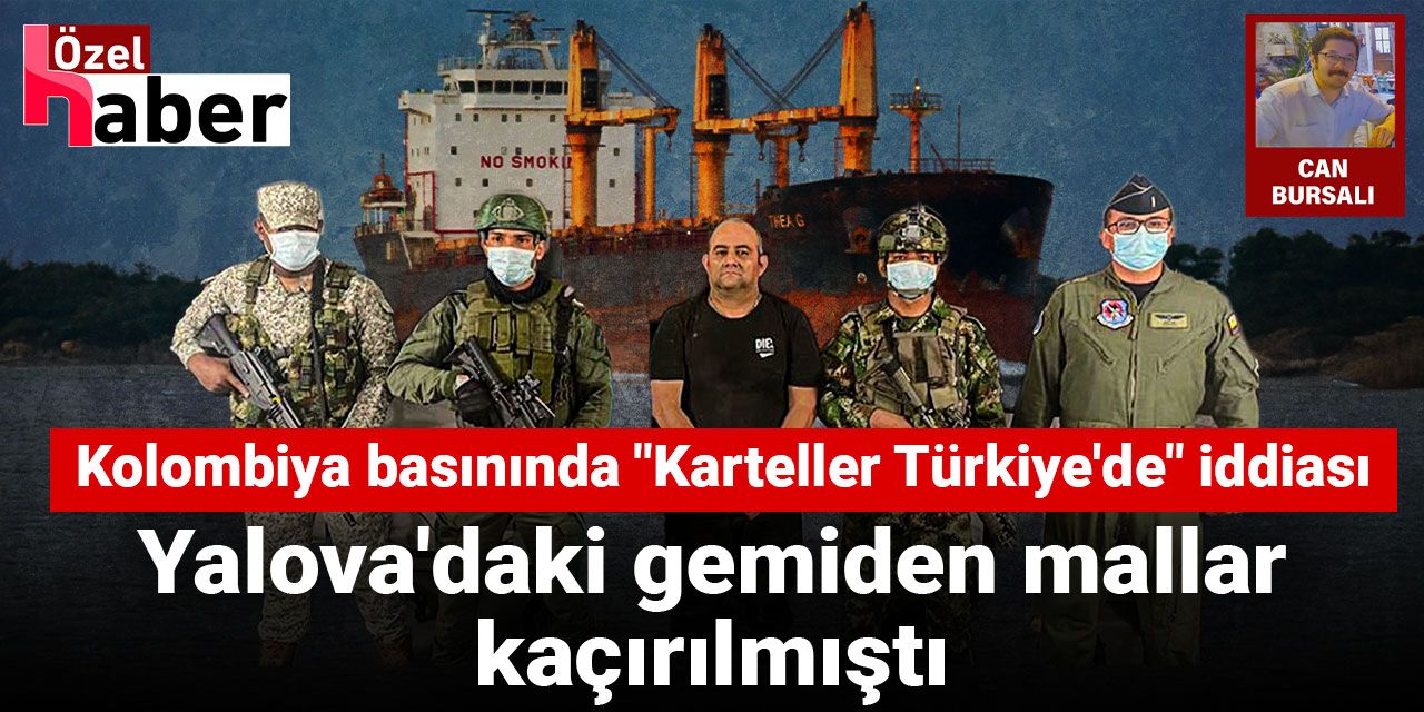Kolombiya basınında "Karteller Türkiye'de" iddiası: Yalova'daki gemiden mallar kaçırılmıştı