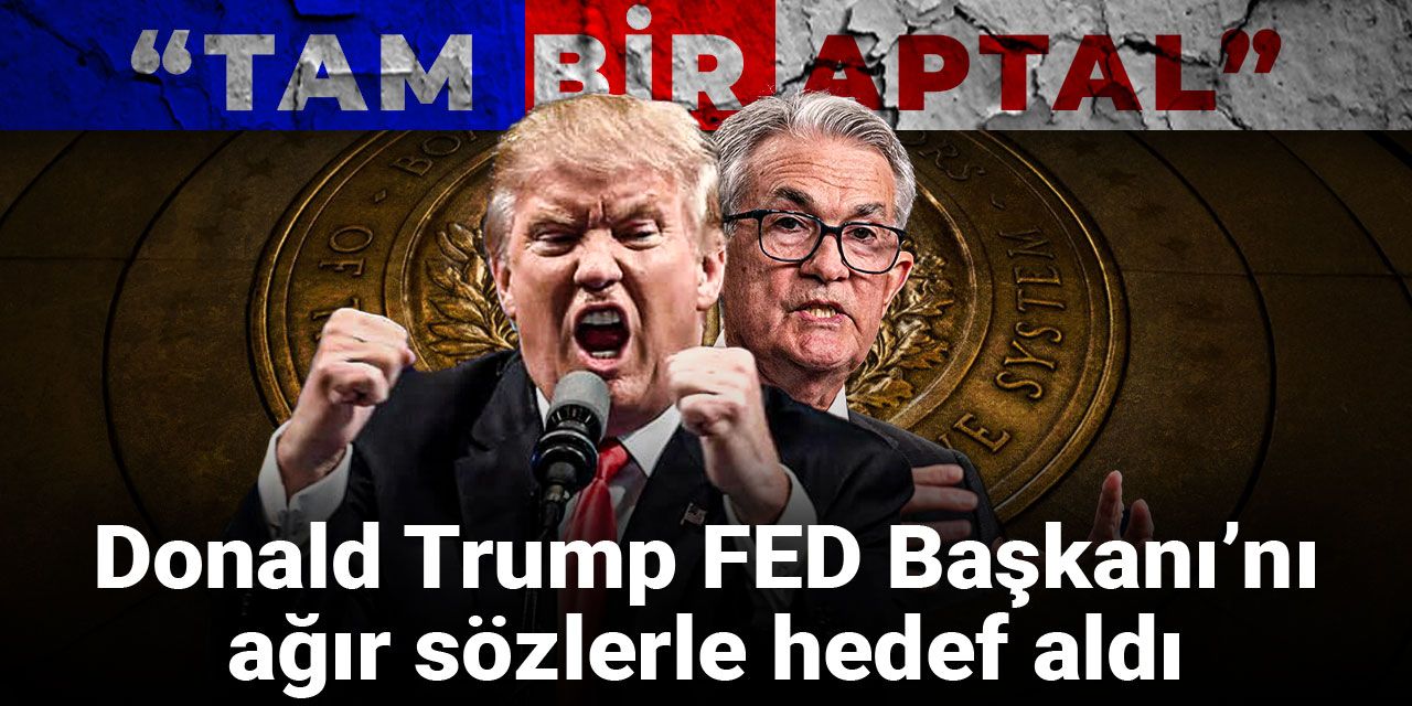 Donald Trump FED Başkanı’nı ağır sözlerle hedef aldı: Tam bir aptal