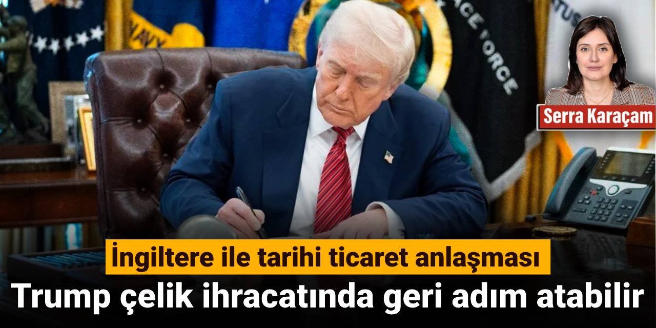 Trump çelik ihracatında geri adım atabilir: İngiltere ile tarihi ticaret anlaşması